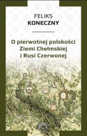 O pierwotnej polskości Ziemi Chełmskiej i Rusi... Autor: Koneczny Feliks. Dadada.pl Okładka książki O pierwotnej polskości Ziemi Chełmskiej i Rusi..