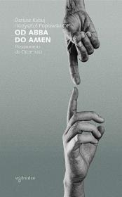 Od Abba do Amen Przypowieści do Ojcze nasz. Autor: Popławski Krzysztof, Kubuj Dariusz. Dadada.pl Okładka książki Od Abba do Amen Przypowieści do Ojcze nasz