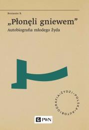 „Płonęli gniewem”. Autobiografia młodego Żyda. Autor: Beniamin R.. Dadada.pl Okładka książki „Płonęli gniewem”. Autobiografia młodego Żyda