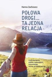 Połowa drogi... Ta jedna relacja. Autor: Hanna Zachoszcz. Dadada.pl Okładka książki Połowa drogi... Ta jedna relacja