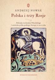 Polska i trzy Rosje. Polityka wschodnia Piłsudskiego i sowiecka próba podboju Europy w 1920 roku wyd. 2021. Autor: Andrzej Nowak. Dadada.pl Okładka książki Polska i trzy Rosje. Polityka wschodnia Piłsudskiego i sowiecka próba podboju Europy w 1920 roku wyd. 2021