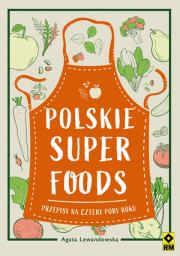 Polskie superfoods. Przepisy na cztery pory roku. Autor: Agata Lewandowska. Dadada.pl Okładka książki Polskie superfoods. Przepisy na cztery pory roku