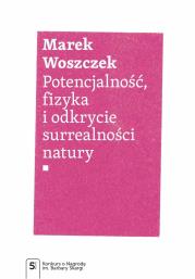 Potencjalność, fizyka i odkrycie surrealności natury. Autor: Woszczek Marek. Dadada.pl Okładka książki Potencjalność, fizyka i odkrycie surrealności natury