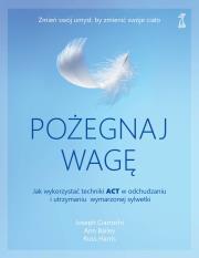 Pożegnaj wagę. Jak wykorzystać techniki ACT w odchudzaniu i utrzymaniu wymarzonej sylwetki. Autor: Ciarrochi Joseph, Bailey Ann, Russ Harris. Dadada.pl Okładka książki Pożegnaj wagę. Jak wykorzystać techniki ACT w odchudzaniu i utrzymaniu wymarzonej sylwetki
