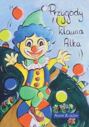 Przygody klauna Alka. Autor: Ryszka Agata. Dadada.pl Okładka książki Przygody klauna Alka