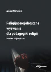 Okładka książki Religijnosocjologiczne wyzwania dla pedagogiki religii. Studium socjologiczne