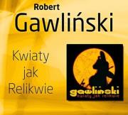 Robert Gawliński - Kwiaty Jak Relikwie - CD. Autor: Robert Gawliński. Dadada.pl Okładka książki Robert Gawliński - Kwiaty Jak Relikwie - CD