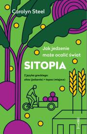 SITOPIA Jak jedzenie może ocalić świat. Autor: Steel Carolyn. Dadada.pl Okładka książki SITOPIA Jak jedzenie może ocalić świat