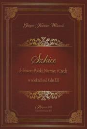 Szkice do historii Polski Niemiec i Czech w wiekach od X do XII. Autor: Walkowski Grzegorz Kazimierz. Dadada.pl Okładka książki Szkice do historii Polski Niemiec i Czech w wiekach od X do XII