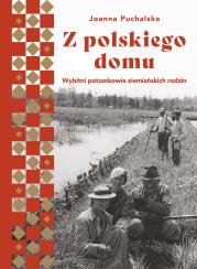 Z polskiego domu. Wybitni potomkowie ziemiańskich rodzin. Autor: Joanna Puchalska. Dadada.pl Okładka książki Z polskiego domu. Wybitni potomkowie ziemiańskich rodzin