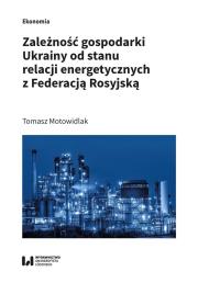 Okładka książki Zależność gospodarki Ukrainy od stanu relacji energetycznych z Federacją Rosyjską