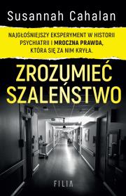 Zrozumieć szaleństwo. Najgłośniejszy eksperyment w historii psychiatrii i mroczna prawda, która się za nim kryła. Autor: Cahalan Susannah. Dadada.pl Okładka książki Zrozumieć szaleństwo. Najgłośniejszy eksperyment w historii psychiatrii i mroczna prawda, która się za nim kryła