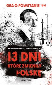 13 dni, które zmieniły Polskę. Autor: Kazimierz Kunicki, Tomasz Ławecki. Dadada.pl Okładka książki 13 dni, które zmieniły Polskę