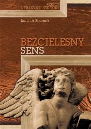 Bezcielesny sens. Szkice z filozofii kultury. Autor: Sochoń Jan. Dadada.pl Okładka książki Bezcielesny sens. Szkice z filozofii kultury