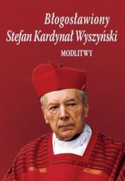 Błogosławiony Stefan Kardynał Wyszyński. Modlitwy. Autor: Bożena Sobota. Dadada.pl Okładka książki Błogosławiony Stefan Kardynał Wyszyński. Modlitwy