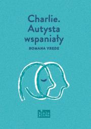 Charlie. Autysta wspaniały. Autor: Romana Vrede. Dadada.pl Okładka książki Charlie. Autysta wspaniały