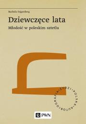 Dziewczęce lata. Młodość w poleskim sztetlu. Autor: Rachela Fajgenberg. Dadada.pl Okładka książki Dziewczęce lata. Młodość w poleskim sztetlu