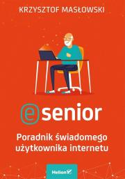 E-SENIOR PORADNIK ŚWIADOMEGO UŻYTKOWNIKA INTERNETU. Autor: Masłowski Krzysztof. Dadada.pl Okładka książki E-SENIOR PORADNIK ŚWIADOMEGO UŻYTKOWNIKA INTERNETU