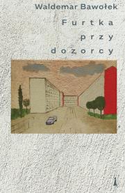 Furtka przy dozorcy. Autor: Bawołek Waldemar. Dadada.pl Okładka książki Furtka przy dozorcy