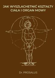 Jak wyszlachetnić kształty ciała i organ mowy. Autor: Prosalus. Dadada.pl Okładka książki Jak wyszlachetnić kształty ciała i organ mowy