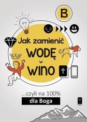 Jak zamienić wodę w wino... cz.B. Autor: Maciej Kalisiak. Dadada.pl Okładka książki Jak zamienić wodę w wino... cz.B