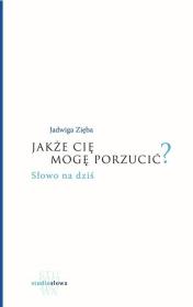 Jakże cię mogę porzucić?. Autor: Jadwiga Zięba. Dadada.pl Okładka książki Jakże cię mogę porzucić?