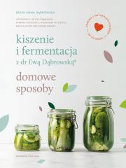 Kiszenie i fermentacja z dr Ewą Dąbrowską® Domowe sposoby. Autor: Beata Anna Dąbrowska. Dadada.pl Okładka książki Kiszenie i fermentacja z dr Ewą Dąbrowską® Domowe sposoby