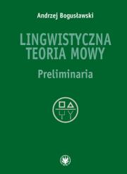Lingwistyczna teoria mowy Preliminaria. Autor: Bogusławski Andrzej. Dadada.pl Okładka książki Lingwistyczna teoria mowy Preliminaria