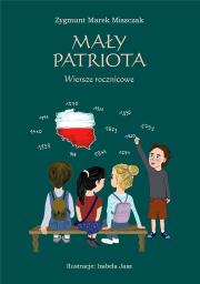 Mały Patriota Wiersze rocznicowe. Autor: Miszczak Zygmunt Marek. Dadada.pl Okładka książki Mały Patriota Wiersze rocznicowe