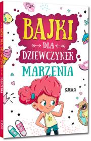 Marzenia. Bajki dla dziewczynek. Autor: Jagoda Joanna, Aleksandra Raczyk, Katarzyna Rebuś-Gumółka. Dadada.pl Okładka książki Marzenia. Bajki dla dziewczynek