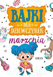 Marzenia. Bajki dla dziewczynek. Autor: Jagoda Joanna, Aleksandra Raczyk, Katarzyna Rebuś-Gumółka. Dadada.pl Okładka książki Marzenia. Bajki dla dziewczynek