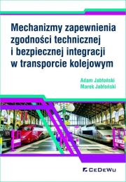 Mechanizmy zapewnienia zgodności technicznej i bezpiecznej integracji w transporcie kolejowym. Autor: Jabłoński Adam, Jabłoński Marek. Dadada.pl Okładka książki Mechanizmy zapewnienia zgodności technicznej i bezpiecznej integracji w transporcie kolejowym