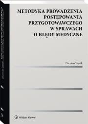 Metodyka prowadzenia postępowania przygotowawczego w sprawach o błędy medyczne. Autor: Wąsik Damian. Dadada.pl Okładka książki Metodyka prowadzenia postępowania przygotowawczego w sprawach o błędy medyczne