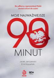 Moje najważniejsze 90 minut. Autor: Jacek Janczewski, Emil Kopański, Reprezentanci Polski w piłce nożnej. Dadada.pl Okładka książki Moje najważniejsze 90 minut