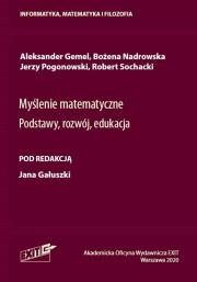Myślenie matematyczne Podstawy, rozwój, edukacja. Autor: red. naukowa Aleksander Gemel, Nadrowska Bożena, Pogonowski Jerzy, Sochacki Robert. Dadada.pl Okładka książki Myślenie matematyczne Podstawy, rozwój, edukacja
