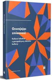 Oswajając zmienność. Kultura lokalna z.... Autor: Opracowanie zbiorowe. Dadada.pl Okładka książki Oswajając zmienność. Kultura lokalna z...