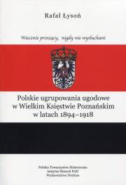 Okładka książki Polskie ugrupowania ugodowe w Wielkim Księstwie poznańskim w latach 1894-1918