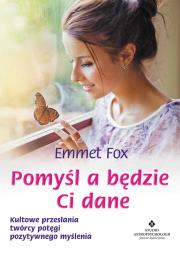 Pomyśl a będzie Ci dane. Autor: Emmet Fox. Dadada.pl Okładka książki Pomyśl a będzie Ci dane