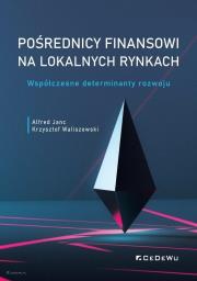 Pośrednicy finansowi na lokalnych rynkach. Współczesne determinanty rozwoju. Autor: Alfred Janc, Krzysztof Waliszewski (red.). Dadada.pl Okładka książki Pośrednicy finansowi na lokalnych rynkach. Współczesne determinanty rozwoju
