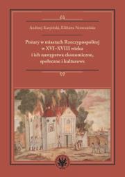 Pożary w miastach Rzeczypospolitej w XVI-XVIII wieku i ich następstwa ekonomiczne, społeczne i kultu. Autor: Karpiński Andrzej, Nowosielska Elżbieta. Dadada.pl Okładka książki Pożary w miastach Rzeczypospolitej w XVI-XVIII wieku i ich następstwa ekonomiczne, społeczne i kultu