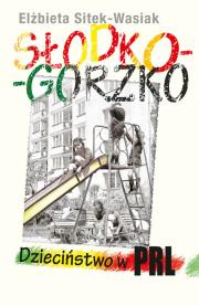 Słodko-gorzko Dzieciństwo w PRL. Autor: Elżbieta Sitek-Wasiak. Dadada.pl Okładka książki Słodko-gorzko Dzieciństwo w PRL