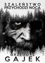 Szaleństwo przychodzi nocą. Autor: Gajek Grzegorz. Dadada.pl Okładka książki Szaleństwo przychodzi nocą