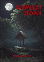 Tajemnicza studnia. Autor: Siwiec Tomasz. Dadada.pl Okładka książki Tajemnicza studnia
