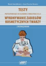 Testy przygotowujące do egzaminu z kwalifikacji A.61 Wykonywanie zabiegów kosmetycznych twarzy z rozwiązaniami. Autor: Wanda Hawryłkiewicz, Anna Piasecka-Buranicz. Dadada.pl Okładka książki Testy przygotowujące do egzaminu z kwalifikacji A.61 Wykonywanie zabiegów kosmetycznych twarzy z rozwiązaniami