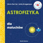 Uniwersytet malucha. Astrofizyka dla maluchów. Autor: Chris Ferrie, Kregenow Julia. Dadada.pl Okładka książki Uniwersytet malucha. Astrofizyka dla maluchów