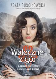 Waleczne z gór. Nieznane historie bohaterskich kobiet. Autor: Puścikowska Agata. Dadada.pl Okładka książki Waleczne z gór. Nieznane historie bohaterskich kobiet