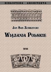 Wiązania polskie. Przyczynek do dziejów budownictwa ceglanego w Polsce. Autor: Sas Zubrzycki Jan. Dadada.pl Okładka książki Wiązania polskie. Przyczynek do dziejów budownictwa ceglanego w Polsce