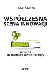 Współczesna scena innowacji. Wyzwania dla przedsiębiorców i menedżerów. Autor: Jasiński Andrzej H.. Dadada.pl Okładka książki Współczesna scena innowacji. Wyzwania dla przedsiębiorców i menedżerów