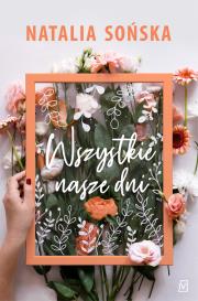 Wszystkie nasze dni. Autor: Natalia Sońska. Dadada.pl Okładka książki Wszystkie nasze dni