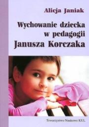 Wychowanie dziecka w pedagogii Janusza Korczaka. Autor: Janiak Alicja. Dadada.pl Okładka książki Wychowanie dziecka w pedagogii Janusza Korczaka